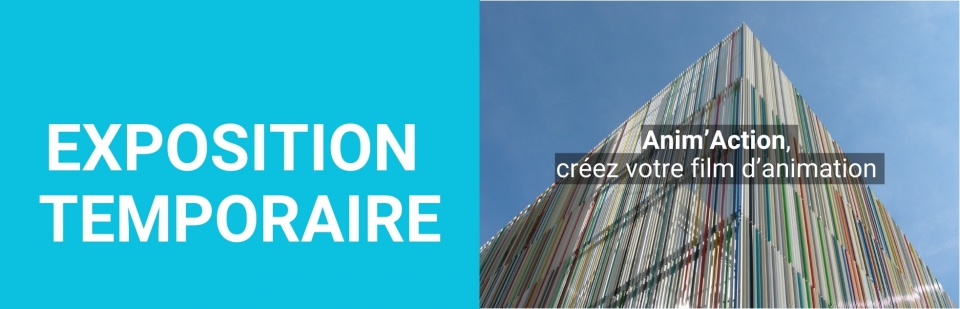 Exposition temporaire : Anim'Action, créez votre film d'animation